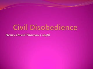 Civil Disobedience Henry David Thoreau ( 1848) 