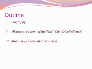 OutlineBiography.Historical context of the Text “ Civil Disobedience”.Major key statements( Section 1).