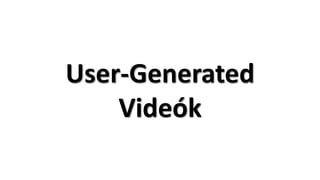 User-Generated
Videók
 