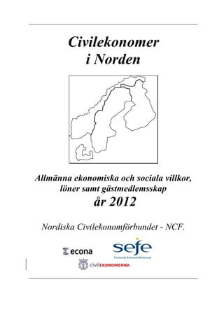 Civilekonomer
i Norden

Allmänna ekonomiska och sociala villkor,
löner samt gästmedlemsskap

år 2012
Nordiska Civilekonomförbundet - NCF.

 