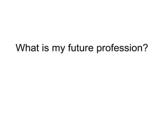What is my future profession?
 