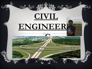 CIVIL 
ENGINEERIN 
G 
A road to success ……..under 
construction 
By 
Mr. LOKESH GUPTA (BE 
CIVIL) 
 