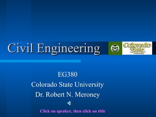 Civil Engineering
            EG380
    Colorado State University
     Dr. Robert N. Meroney

       Click on speaker, then click on title
 