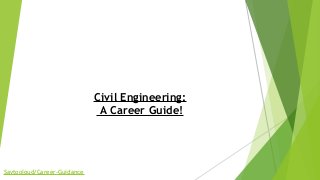 Civil Engineering:
 A Career Guide!
Saytooloud/Career-Guidance
 