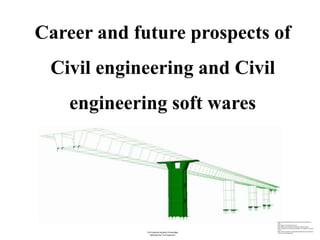 Civil Engineering Basic Knowledge
Uploaded by: Civil Engineers
Career and future prospects of
Civil engineering and Civil
engineering soft wares
https://www.dhyanacademy.com/scope-of-autocad-drafter-in-
india/
https://gifer.com/en/gifs/structural
https://gfycat.com/discover/earthquake-engineering-gifs
https://www.lusas.com/products/bridge_tour_staged_constructio
n.html
https://www.azukotech.com/post/2019/08/17/essential-skills-for-
a-career-in-civil-engineering
 