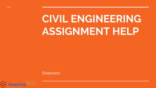 CIVIL ENGINEERING
ASSIGNMENT HELP
Essaycorp
 
