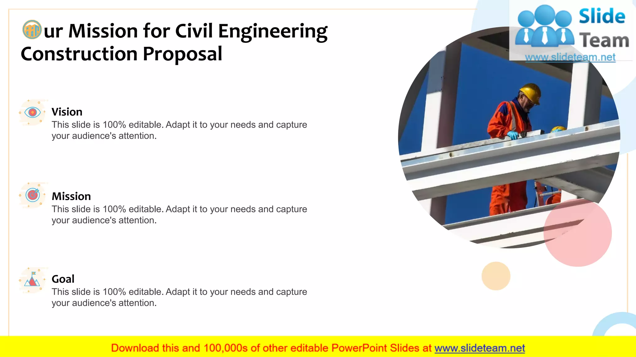 ur Mission for Civil Engineering
Construction Proposal
23
This slide is 100% editable. Adapt it to your needs and capture
your audience's attention.
Vision
This slide is 100% editable. Adapt it to your needs and capture
your audience's attention.
Goal
This slide is 100% editable. Adapt it to your needs and capture
your audience's attention.
Mission
 