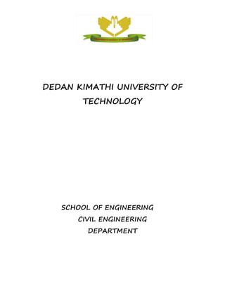 DEDAN KIMATHI UNIVERSITY OF
TECHNOLOGY
SCHOOL OF ENGINEERING
CIVIL ENGINEERING
DEPARTMENT
 