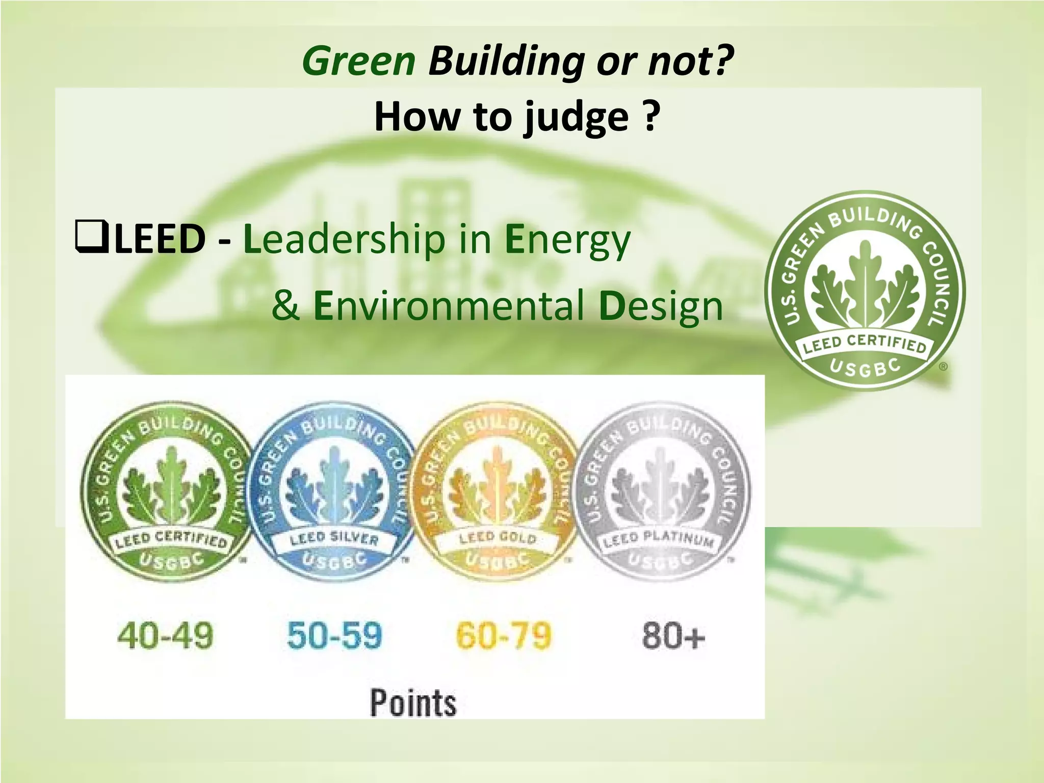 Cost of Green Revisited Davis Langdon-
July 2007
Green Building or not?
How to judge ?
LEED - Leadership in Energy
& Environmental Design
 