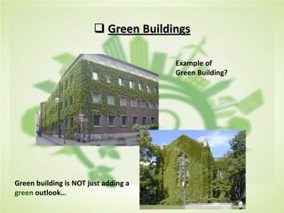  Green Buildings
Example of
Green Building?
Green building is NOT just adding a
green outlook…
 