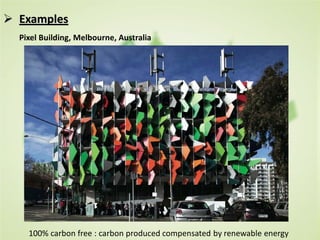  Examples
Pixel Building, Melbourne, Australia
100% carbon free : carbon produced compensated by renewable energy
 