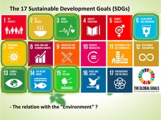 The 17 Sustainable Development Goals (SDGs)
- The relation with the “Environment” ?
 
