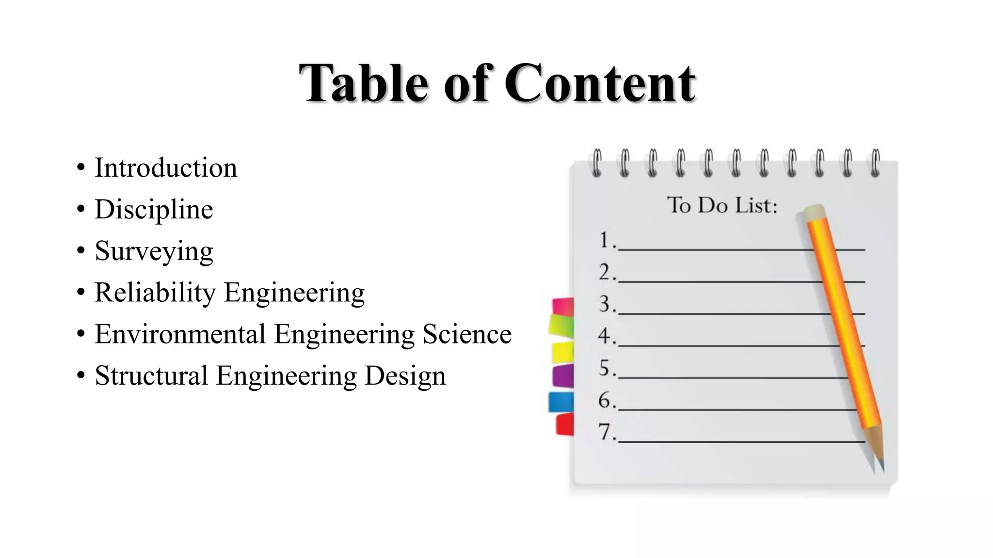 Table of Content
• Introduction
• Discipline
• Surveying
• Reliability Engineering
• Environmental Engineering Science
• Structural Engineering Design
 