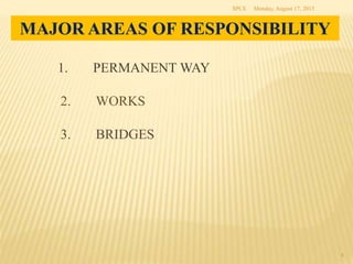 MAJOR AREAS OF RESPONSIBILITY
1. PERMANENT WAY
2. WORKS
3. BRIDGES
Monday, August 17, 2015SPCE
4
 