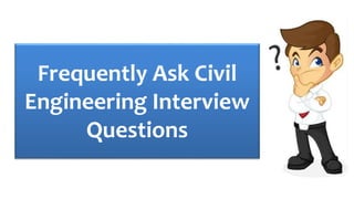 Frequently Ask Civil
Engineering Interview
Questions
 