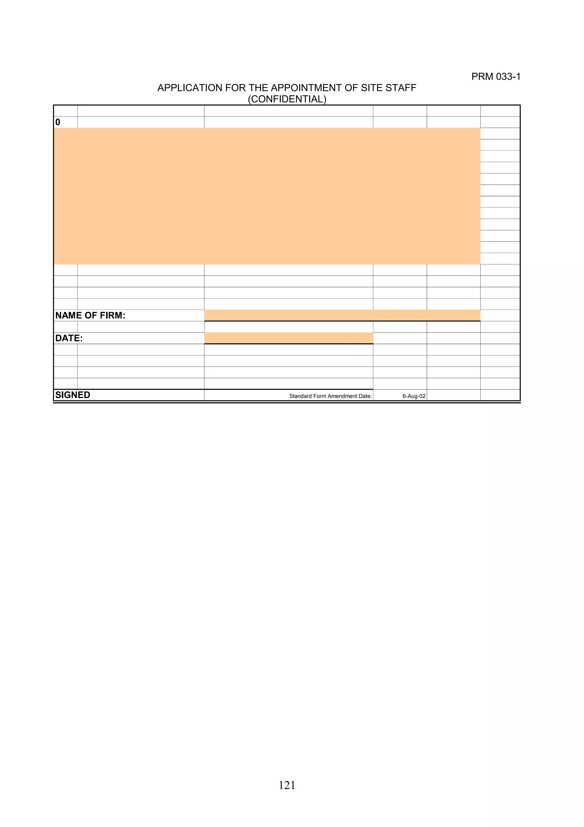 121 
PRM 033-1 
APPLICATION FOR THE APPOINTMENT OF SITE STAFF 
(CONFIDENTIAL) 
0 
NAME OF FIRM: 
DATE: 
SIGNED Standard Form Amendment Date: 6-Aug-02 
 
