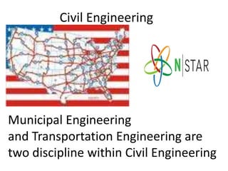 Civil Engineering Municipal Engineering and Transportation Engineering are two discipline within Civil Engineering 