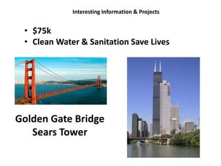Interesting Information & Projects$75kClean Water & Sanitation Save LivesGolden Gate BridgeSears Tower