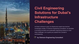 Civil Engineering
Solutions for Dubai's
Infrastructure
Challenges
As Dubai continues to grow, its infrastructure needs have become
increasingly complex. At Clemson Engineering Consultants, we specialize
in providing innovative and sustainable engineering solutions to meet
these challenges. Let us guide your projects from concept to
commissioning.
by Clemson Engineering Consultant
 