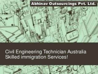 Civil Engineering Technician Australia
Skilled immigration Services!
Abhinav Outsourcings Pvt. Ltd.
 