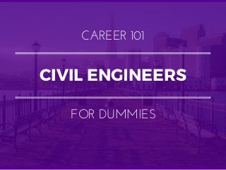 CIVIL ENGINEERS
CAREER 101
FOR DUMMIES
 