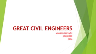 GREAT CIVIL ENGINEERS
ANAND M GOPINATH
KOZHIKODE
INDIA
 