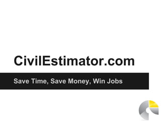 CivilEstimator.com
Save Time, Save Money, Win Jobs
 