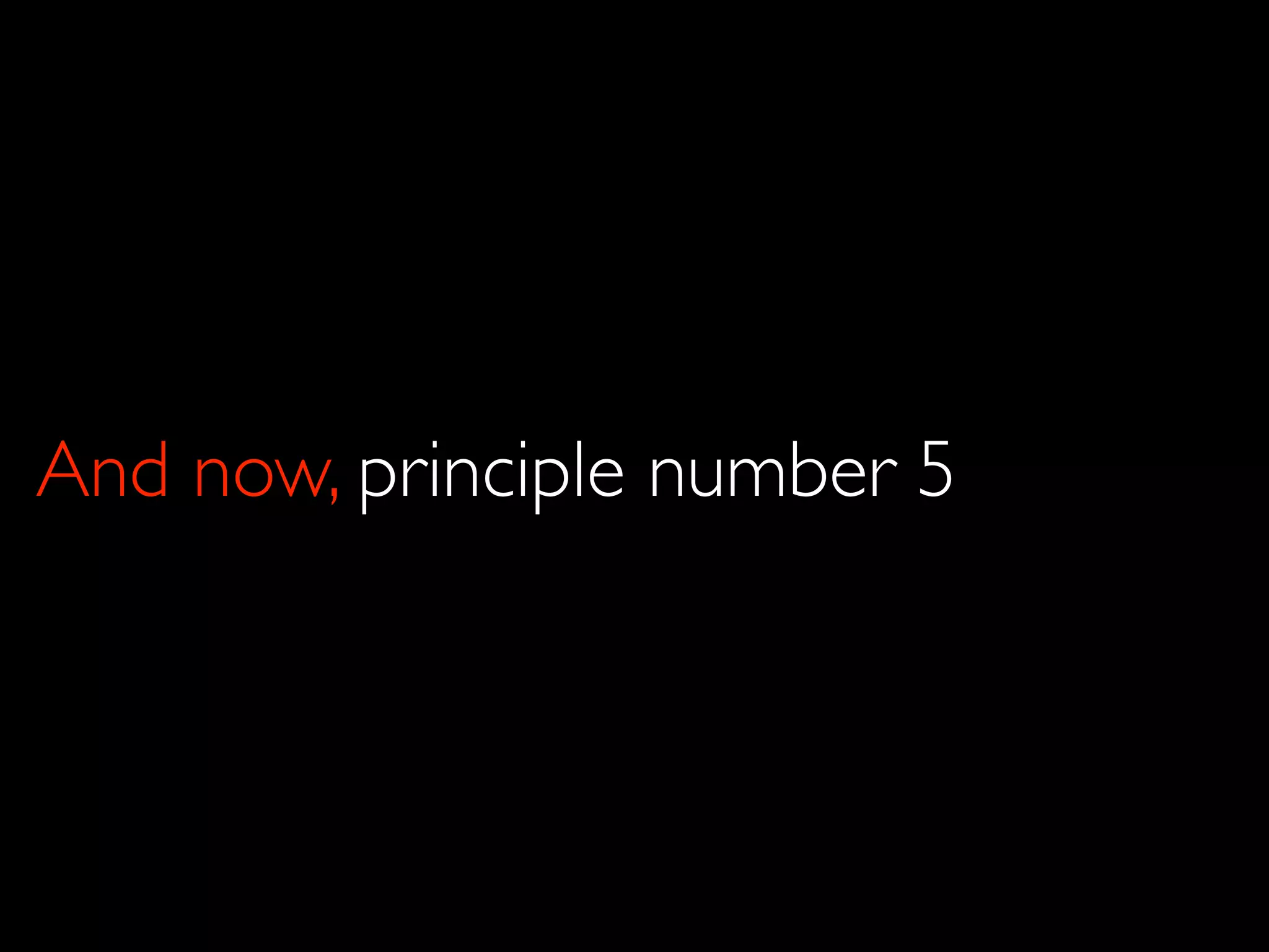 And now, principle number 5