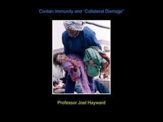 Civilian Immunity and “Collateral Damage”
Professor Joel Hayward
 