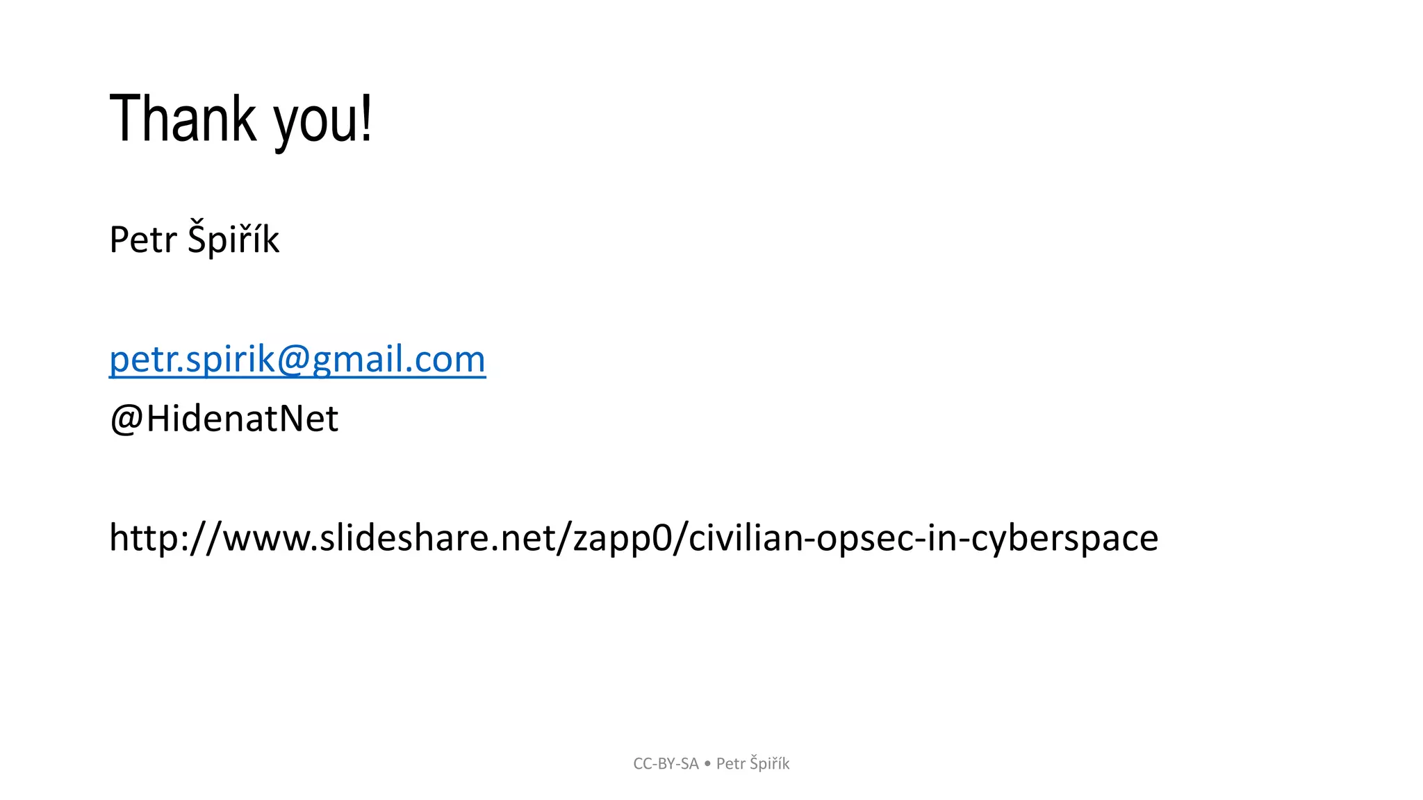 Thank you!
Petr Špiřík
petr.spirik@gmail.com
@HidenatNet
http://www.slideshare.net/zapp0/civilian-opsec-in-cyberspace
CC-BY-SA • Petr Špiřík
 