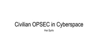 Civilian OPSEC in Cyberspace
Petr Špiřík
 