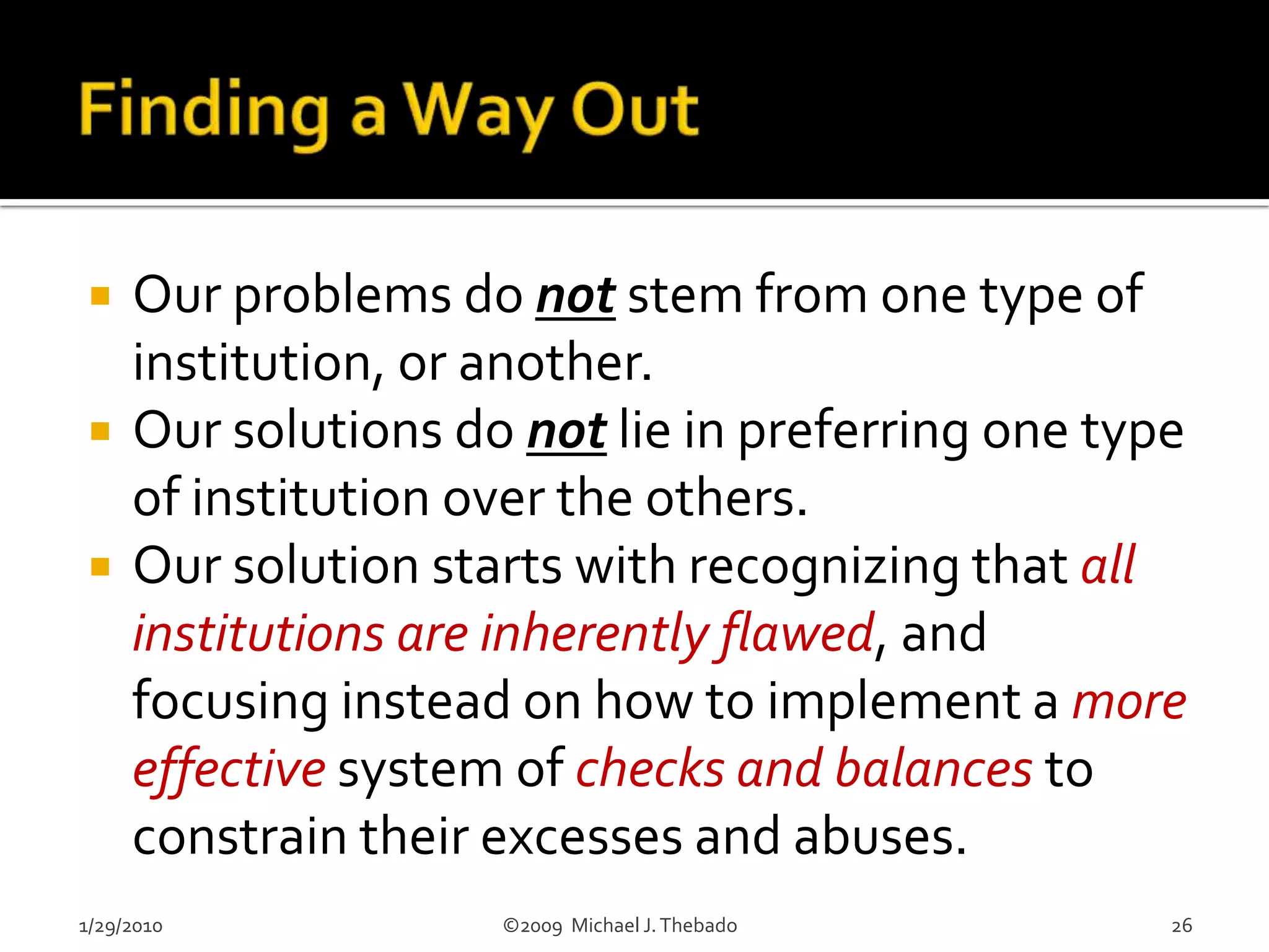 When we fail to constrain the behavior of our institutions, we put ourselves at great risk.1/29/2010                               ©2009  Michael J. Thebado9