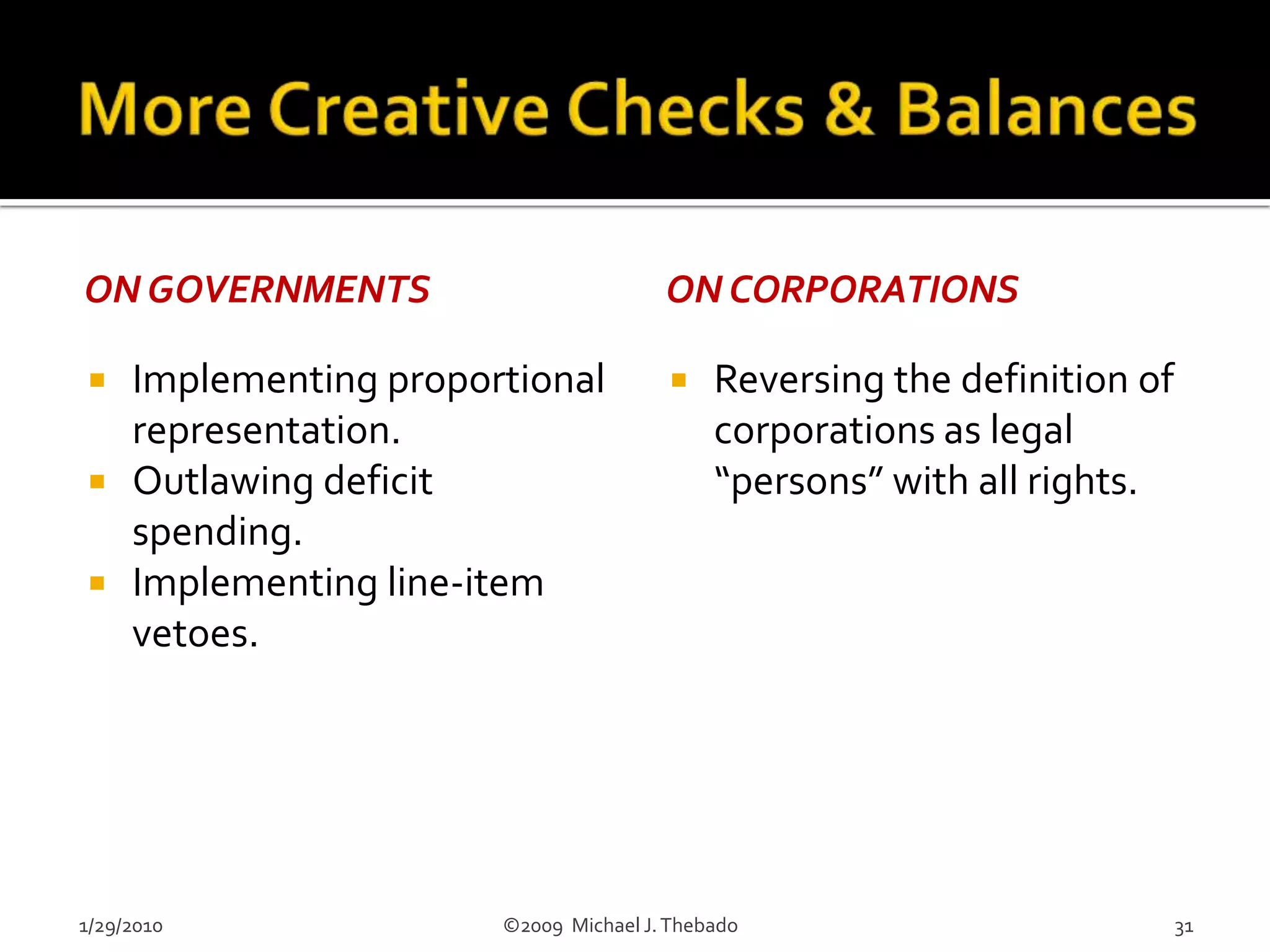 Institutional AuthorityIn a very real sense, all of those employed by our institutions are our servants and/or our agents. They have no inherent rights to dictate to us, or to govern our behavior.When we delegate authority to our institutions it is for specific explicit purposes, for example - to protect us from each other.Delegated authority must never be allowed to be extended to other purposes.1/29/2010                               ©2009  Michael J. Thebado14