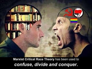 Marxist Critical Race Theory has been used to
confuse, divide and conquer.
 