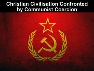 Christian Civilisation Confronted
by Communist Coercion
 