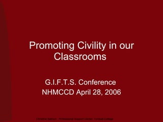 Promoting Civility in our Classrooms  G.I.F.T.S. Conference  NHMCCD April 28, 2006 