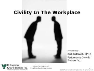 Civility In The Workplace Presented by Rick Galbreath, SPHR Performance Growth Partners Inc. 