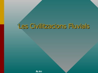 Les Civilitzacions Fluvials By Arc 