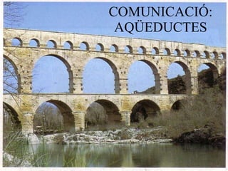 COMUNICACIÓ: AQÜEDUCTES 