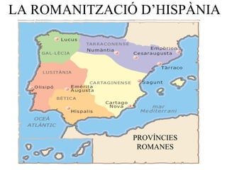 LA ROMANITZACIÓ D’HISPÀNIA PROVÍNCIES ROMANES 