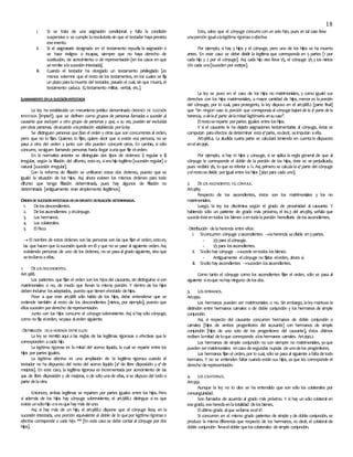 18
i. Si se trata de una asignación condicional y falla la condición
suspensiva o se cumple laresolutoriasin que el testador hayaprevisto
eseevento.
ii. Si el asignatario designado en el testamento repudia la asignación o
se hace indigno o incapaz, siempre que no haya derecho de
sustitución, de acrecimiento o de representación [en los casos en que
seremite alasucesión intestada].
iii. Cuando el testador ha otorgado un testamento privilegiado [es
menos solemne que el resto de los testamentos, en los cuales se fija
un plazo paralamuerte del testador, pasado el cual, sin que muera, el
testamento caduca. Ej.testamento militar, verbal, etc.].
LLAMAMIENTO ENLASUCESIÓNINTESTADA
La ley ha establecido un mecanismo jurídico denominado ÓRDENES DE SUCESIÓN
INTESTADA [impte!!], que se definen como grupos de personas llamadas a suceder al
causante que excluyen a otro grupo de personas y que, a su vez, pueden ser excluidas
porotras personas, deacuerdo alaprelación establecida porlaley.
Se distinguen personas que fijan el orden y otras que son concurrentes al orden,
pero que no lo fijan. Quienes lo fijan, quiere decir que si existe esa persona, no se
pasa a otra del orden y junto con ella pueden concurrir otros. En cambio, si sólo
concurre, sesiguen llamando personas hasta llegar aunaque fije elorden.
En la normativa anterior se distinguían dos tipos de órdenes: i) regular e ii)
irregular, según la filiación del difunto, esto es, sierahijo legítimo [sucesión regular] o
natural [sucesión irregular].
Con la reforma de filiación se unificaron estos dos órdenes, puesto que se
igualó la situación de los hijos. Así, ahora existen los mismos órdenes para todo
difunto que tenga filiación determinada, pues hay algunos de filiación no
determinada [antiguamente eran simplemente ilegítimos].
ORDENDESUCESIÓNINTESTADADEUNDIFUNTO DEFILIACIÓN DETERMINADA.
1. Delosdescendientes.
2. Delosascendientes y elcónyuge.
3. Los hermanos.
4. Los colaterales.
5. ElFisco.
 El nombre de estos órdenes son las personas son las que fijan el orden, estoes,
las que hacen que lasucesión quede en él y que no se pase al siguiente orden. Así,
existiendo personas de uno de los órdenes, no se pasaal grado siguiente, sino que
selesllamaaellas.
1. DELOS DESCENDIENTES.
ART.988.
Los parientes que fijan el orden son los hijos del causante, sin distinguirse sison
matrimoniales o no, de modo que llevan la misma porción. Y dentro de los hijos
deben incluirse losadoptados, puesto que tienen elestado dehijos.
Pese a que este art.988 sólo habla de los hijos, debe entenderse que se
extiende también al resto de los descendientes [nietos, por ejemplo], puesto que
ellossuceden porderecho derepresentación.
Junto con los hijos concurre el cónyuge sobreviviente. Así, sihay sólo cónyuge,
como no fija elorden, sepasa alorden siguiente.
-DISTRIBUCIÓN DELA HERENCIA ENTREELLOS:
La ley se remitió aquí a las reglas de las legítimas rigorosas o efectivas que le
corresponden acada hijo.
La legítima rigorosa es la mitad del acervo líquido, la cual se reparte entre los
hijos por partes iguales.
La legítima efectiva es una ampliación de la legítima rigorosa cuando el
testador no ha dispuesto del resto del acervo líquido [4ª de libre disposición y 4ª de
mejoras]. En este caso, la legítima rigorosa es incrementada por acrecimiento de las
4as de libre disposición y de mejoras, o de sólo unade ellas, sise dispuso del todo o
parte delaotra.
Entonces, ambas legítimas se reparten por partes iguales entre los hijos. Pero
si además de los hijos hay cónyuge sobreviviente, el art.988.2 distingue si es que
existe unsólohijo osiesquehay más deuno.
Así, si hay más de un hijo, el art.988.2 dispone que el cónyuge lleva, en la
sucesión intestada, una porción equivalente al doble de lo que por legítima rigorosa o
efectiva corresponde a cada hijo. ** [En este caso se debe contar al cónyuge por dos
hijos].
Esto, salvo que el cónyuge concurra con un solo hijo, pues en tal caso lleva
unaporción igualalalegítima rigorosa oefectiva.
Por ejemplo, si hay 3 hijos y el cónyuge, pero uno de los hijos se ha muerto
antes. En este caso se debe dividir la legítima que corresponda en 5 partes [1 por
cada hijo y 2 por el cónyuge]. Así, cada hijo vivo lleva 1/5, el cónyuge 2/5y los nietos
1/10 cada uno[suceden por estirpe].
La ley se puso en el caso de los hijos no matrimoniales, y como igualó sus
derechos con los hijos matrimoniales, a mayor cantidad de hijos, menor es laporción
del cónyuge, por lo cual, para protegerlo, la ley dispuso en el art.988.2 [parte final]
que ‘’en ningún caso la porción que corresponda al cónyuge bajará de la 4ª parte de la
herencia, odela4ª parte delamitad legitimaria ensucaso’’.
Elrestosereparte porpartes iguales entre loshijos.
Y si el causante le ha dejado asignaciones testamentarias al cónyuge, éstas se
computan paraefectos dedeterminar esta4ªparte, esdecir, seimputan aella.
Art.988.4. La aludida cuarta parte se calculará teniendo en cuentalo dispuesto
enelart.996.
Por ejemplo, si hay 10 hijos y cónyuge, si se aplica la regla general de que al
cónyuge le corresponde el doble de la porción de los hijos, éste se ve perjudicado,
pues recibirá 1/6, lo que es inferior a¼. Así, primero se calculala4ª parte del cónyuge
yelrestosedivide por igual entre loshijos [3/40 para cada uno].
2. DELOS ASCENDIENTES YELCÓNYUGE.
Art.989.
Respecto de los ascendientes, éstos son los matrimoniales y los no
matrimoniales.
Luego, la ley los discrimina según el grado de proximidad al causante. Y
habiendo sólo un pariente de grado más próximo, el inc.3 del art.989, señala que
sucedeésteentodos los bienes oentodalaporción hereditaria delosascendientes.
-Distribución delaherencia entre ellos:
i. Siconcurren cónyuge yascendientes laherencia sedivide en3 partes.
- 2/3para elcónyuge.
- 1/3para losascendientes.
ii. Sisólo hay cónyuge sucede entodos losbienes.
- Antiguamente elcónyuge no fijaba elorden, ahora sí.
iii. Sisólo hay ascendientes suceden losascendientes.
Como tanto el cónyuge como los ascendientes fijan el orden, sólo se pasa al
siguiente siesque nohay ninguno delosdos.
3. LOS HERMANOS.
Art.990.
Los hermanos pueden ser matrimoniales o no. Sin embargo, laley mantuvo la
distinción entre hermanos carnales o de doble conjunción y los hermanos de simple
conjunción.
Así, si respecto del causante concurren hermanos de doble conjunción o
carnales [hijos de ambos progenitores del acusante] con hermanos de simple
conjunción [hijos de uno solo de los progenitores del causante], éstos últimos
reciben lamitad deloque corresponde aloshermanos carnales. Art.990.2.
Los hermanos de simple conjunción no son siempre no matrimoniales, yaque
pueden sermatrimoniales encaso desegundas nupcias deunodelos progenitores.
Los hermanos fijan el orden, por lo cual, sólo se pasa al siguiente afaltadetodo
hermano. Y no se entienden faltar cuando están sus hijos, yaque les corresponde el
derecho derepresentación.
4. LOS COLATERALES.
Art.992.
Aunque la ley no lo dice se ha entendido que son sólo los colaterales por
consanguinidad.
Son llamados de acuerdo al grado más próximo. Y si hay un sólo colateral en
esegrado, eseheredaenlatotalidad delosbienes.
Elúltimo grado alque sellama esel6º.
Si concurren en el mismo grado parientes de simple y de doble conjunción, se
produce la misma diferencia que respecto de los hermanos, es decir, el colateral de
doble conjunción llevaeldoble queloscolaterales desimple conjunción.
 
