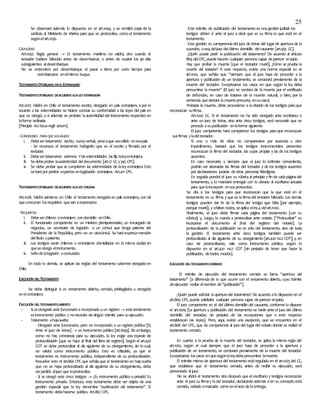 25
Se observará además lo dispuesto en el art.1049, y se remitirá copia de la
carátula al Ministerio de Marina para que se protocolice, como el testamento
segúnelart.1050.
CADUCIDAD
Art.1052. Regla general  El testamento marítimo no valdrá, sino cuando el
testador hubiere fallecido antes de desembarcar, o antes de expirar los 90 días
subsiguientes aldesembarque.
No se entenderá por desembarque el pasar a tierra por corto tiempo para
reembarcarse enelmismo buque.
TESTAMENTOOTORGADO ENELEXTRANJERO
TESTAMENTOOTORGADO DEACUERDO ALALEYEXTRANJERA
Art.1027. Valdrá en Chile el testamento escrito, otorgado en país extranjero, sipor lo
tocante a las solemnidades se hiciere constar su conformidad a las leyes del país en
que se otorgó, y si además se probare laautenticidad del instrumento respectivo en
laforma ordinaria.
[Principio lexlocusregit actum].
-CONDICIONES PARA QUE SEAVÁLIDO:
i. Debesertestamento escrito, nuncaverbal, peseaque seaválido enesepaís.
- Se reconoce el testamento hológrafo que es el escrito y firmado por el
testador.
ii. Debesertestamento solemne. Ylassolemnidades lasfija laleyextranjera.
iii. Sedebeprobar laautenticidad deldocumento [art.17 CC y345CPC].
iv. Se debe probar que se cumplieron las solemnidades de laley extranjera. Esto
seharápor peritos expertos enlegislación extranjera. Art.411 CPC.
TESTAMENTOOTORGADO DEACUERDO ALALEYCHILENA
Art.1028. Valdrá asimismo en Chile el testamento otorgado en país extranjero, con tal
queconcurran losrequisitos quevan aexpresarse:
-REQUISITOS:
i. Debeserchileno oextranjero condomicilio enChile.
ii. El funcionario competente es un ministro plenipotenciario, un encargado de
negocios, un secretario de legación o un cónsul que tenga patente del
Presidente de la República, pero no un vicecónsul. Se haráexpresamención
deltítulo ypatente.
iii. Los testigos serán chilenos o extranjeros domiciliados en la misma ciudad en
queseotorga elinstrumento.
iv. Sellodelalegación oconsulado.
En todo lo demás, se aplican las reglas del testamento solemne otorgado en
Chile.
EJECUCIÓN DELTESTAMENTO
Se debe distinguir si es testamento abierto, cerrado, privilegiados u otorgado
enelextranjero.
EJECUCIÓN DELTESTAMENTOABIERTO
- Si es otorgado ante funcionario e incorporado a un registro  estetestamento
esinstrumento público y nonecesita deningún trámite para suejecución.
- Testamento ahojasuelta:
- Otorgado ante funcionario, pero no incorporado a un registro público [Ej.
Ante el juez de letras]  es instrumento público [art.1699]. Sin embargo,
como no hay constancia para su ejecución, la ley exige una especie de
protocolización [que se hace al final del libro de registro]. Según el art.420
COT se debe protocolizar al día siguiente de su otorgamiento, sin lo cual,
no valdrá como instrumento público. Esto es criticable, ya que el
testamento es instrumento público, independiente de su protocolización.
Resuelve esto el art.866 CPC que señalaque el testamento en hojasuelta
que no se haya protocolizado al día siguiente de su otorgamiento, debe
serpedido aljuez que loprotocolice.
- Si se otorgó ante cinco testigos  ¿Es instrumento público o privado? Es
instrumento privado. Entonces, este testamento debe ser objeto de una
gestión especial que la ley denomina “publicación del testamento”. El
testamento debehacerse público. Art.867 CPC.
Este trámite de publicación del testamento es unagestión judicial: los
testigos deben ir ante el juez a decir que es su firma lo que está en el
testamento.
Esta gestión es competenciadel juez de letras del lugar de aperturade la
sucesión, osea,deljuez delúltimo domicilio delcausante [art.955 CC].
¿Quién puede pedir la publicación del testamento? De acuerdo al artículo
869 delCPC, puedehacerlo cualquier persona capaz deparecer enjuicio.
Hay que probar la muerte [que el testador murió]. ¿Cómo se prueba la
muerte del testador? A este respecto, existe una norma especial en el
art.1010, que señala que “siempre que el juez haya de proceder a la
apertura y publicación de un testamento, se cerciorará previamente de la
muerte del testador. Exceptúanse los casos en que según la ley deba
presumirse la muerte” El juez se cerciora de la muerte por el certificado
de defunción, en caso de tratarse de la muerte natural; o bien, por la
sentencia quedeclara lamuertepresunta, ensucaso.
Probada la muerte, debe procederse a lacitación de los testigos paraque
reconozcan sufirma.
Art.1020 CC. Si el testamento no ha sido otorgado ante escribano, o
ante un juez de letras, sino ante cinco testigos, será necesario que se
proceda asupublicación enlaforma siguiente:
El juez competente hará comparecer los testigos paraque reconozcan
susfirmas yladeltestador.
Si uno o más de ellos no compareciere por ausencia u otro
impedimento, bastará que los testigos instrumentales presentes
reconozcan la firma del testador, las suyas propias y las de los testigos
ausentes.
En caso necesario, y siempre que el juez lo estimare conveniente,
podrán ser abonadas las firmas del testador y de los testigos ausentes
por declaraciones juradas deotras personas fidedignas.
En seguida pondrá el juez su rúbricaal principio y fin de cadapáginadel
testamento, y lo mandará entregar con lo obrado al escribano actuario
para queloincorpore ensusprotocolos.
Se cita a los testigos para que reconozcan que la que está en el
testamento es su firma y que es lafirmadel testador fallecido. Los demás
testigos pueden dar fe de la firma del testigo que falta [por ejemplo,
porque murió]; y sifaltan todos, seaplica elinc.4 delart.1020.
Finalmente, el juez debe firmar cada página del testamento [con su
rúbrica]; y, luego, lo manda a protocolizar ante notario. [“Protocolizar” es
incorporar el documento al final del registro del notario]. La
protocolización de la publicación no es sólo del testamento, sino de toda
la gestión. El testamento ante cinco testigos también puede ser
protocolizado al día siguiente de su otorgamiento [art.420 no.2 COT]; y, en
caso de protocolizarse, vale como instrumento público, según lo
dispuesto en el art.420 no.2 COT [sin perjuicio de tener que hacer la
publicación, detodos modos].
EJECUCIÓN DELTESTAMENTOCERRADO
El trámite de ejecución del testamento cerrado se llama “apertura del
testamento” [a diferencia de lo que ocurre con el testamento abierto, cuyo trámite
deejecución recibe elnombre de“publicación”].
¿Quién puede solicitar la apertura del testamento? De acuerdo alo dispuesto en el
art.869 CPC, puede solicitarla cualquier persona capaz deparecer enjuicio.
El juez competente es el del último domicilio del causante, conforme lo dispone
el art.1009 [La apertura y publicación del testamento se harán ante el juez del último
domicilio del testador; sin perjuicio de las excepciones que a este respecto
establezcan las leyes]. Pero, aquí, existe una excepción, que se encuentra en el
art.868 del CPC, que da competencia al juez del lugar del notario donde se realizó el
testamento cerrado.
En cuanto a la prueba de la muerte del testador, se aplica la misma regla del
art.1010, según el cual siempre que el juez haya de proceder a la apertura y
publicación de un testamento, se cerciorará previamente de la muerte del testador.
Exceptúanse loscasos enquesegúnlaleydebapresumirse lamuerte.
El trámite mismo de apertura del testamento estáregulado en el art.1025del CC,
que establece que el testamento cerrado, antes de recibir su ejecución, será
presentado al juez.
No se abrirá el testamento sino después que el escribano y testigos reconozcan
ante el juez su firmay la del testador, declarando además sien su concepto está
cerrado, sellado omarcado como enelacto delaentrega.
 