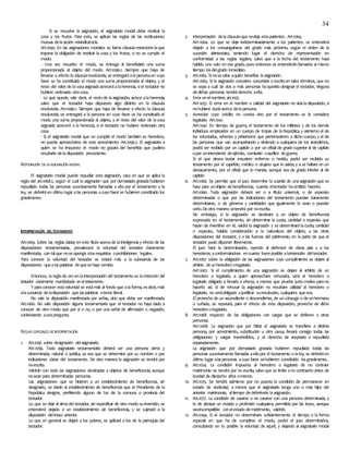 34
Si se resuelve la asignación, el asignatario modal debe restituir la
cosa y los frutos. Para esto, se aplican las reglas de las restituciones
mutuas delaacción reivindicatoria.
Art.1090. En las asignaciones modales se llama cláusula resolutoria laque
impone la obligación de restituir la cosa y los frutos, si no se cumple el
modo.
- Una vez resuelto el modo, se entrega al beneficiario una suma
proporcionada al objeto del modo. Art.1096.1. Siempre que haya de
llevarse a efecto lacláusularesolutoria, se entregaráalapersonaen cuyo
favor se ha constituido el modo una suma proporcionada al objeto, y el
resto del valor de lacosaasignadaacreceráalaherencia, siel testador no
hubiere ordenado otracosa.
- Lo que quede, vale decir, el resto de laasignación, acrece alaherencia;
salvo que el testador haya dispuesto algo distinto en la cláusula
resolutoria. Art.1096.1. Siempre que haya de llevarse a efecto la cláusula
resolutoria, se entregará a la persona en cuyo favor se ha constituido el
modo una suma proporcionada al objeto, y el resto del valor de lacosa
asignada acrecerá a la herencia, si el testador no hubiere ordenado otra
cosa.
- Si el asignatario modal que no cumplió el modo también es heredero,
no puede aprovecharse de este acrecimiento. Art.1096.2. El asignatario a
quien se ha impuesto el modo no gozará del beneficio que pudiera
resultarle deladisposición precedente.
REPUDIACIÓN DELA ASIGNACIÓN MODAL
El asignatario modal puede repudiar esta asignación, caso en que se aplica la
regla del art.1068.2, según el cual la asignación que por demasiado gravadahubieren
repudiado todas las personas sucesivamente llamadas a ella por el testamento o la
ley, se deferiráen último lugar alas personas acuyo favor se hubieren constituido los
gravámenes.
INTERPRETACIÓN DELTESTAMENTO
Art.1069. Sobre las reglas dadas en este título acercade lainteligenciay efecto de las
disposiciones testamentarias, prevalecerá la voluntad del testador claramente
manifestada, con talque noseoponga alosrequisitos oprohibiciones legales.
Para conocer la voluntad del testador se estará más a la substancia de las
disposiciones quealaspalabras dequesehaya servido.
Entonces, lareglade oro en lainterpretación del testamento es la intención del
testador claramente manifestada eneltestamento.
Y paraconocer estavoluntad se estámás al fondo que alaforma, esdecir,más
alasustancia deladisposición que laspalabras otenor literal.
No vale la disposición manifestada por señas, sino que debe ser manifestada.
Art.1060. No vale disposición alguna testamentaria que el testador no haya dado a
conocer de otro modo que por sí o no, o por una señal de afirmación o negación,
contestando aunapregunta.
REGLAS ESPECIALES DE INTERPRETACIÓN
1. Art.1056 sobre designación delasignatario.
ART.1056. Todo asignatario testamentario deberá ser una persona cierta y
determinada, natural o jurídica, ya sea que se determine por su nombre o por
indicaciones claras del testamento. De otra manera la asignación se tendrá por
noescrita.
Valdrán con todo las asignaciones destinadas a objetos de beneficencia, aunque
nosean para determinadas personas.
Las asignaciones que se hicieren a un establecimiento de beneficencia, sin
designarlo, se darán al establecimiento de beneficencia que el Presidente de la
República designe, prefiriendo alguno de los de la comuna o provincia del
testador.
Lo que se deje al almadel testador, sin especificar de otro modo su inversión, se
entenderá dejado a un establecimiento de beneficencia, y se sujetará a la
disposición delinciso anterior.
Lo que en general se dejare a los pobres, se aplicará a los de la parroquia del
testador.
2. Interpretación delacláusulaque sedeja alosparientes. Art.1064.
ART.1064. Lo que se deje indeterminadamente a los parientes, se entenderá
dejado a los consanguíneos del grado más próximo, según el orden de la
sucesión abintestato, teniendo lugar el derecho de representación en
conformidad a las reglas legales; salvo que a la fecha del testamento haya
habido uno solo en ese grado, pues entonces se entenderán llamados al mismo
tiempo losdelgrado inmediato.
3. Art.1065. Sinosesabe aquién beneficia laasignación.
ART.1065. Si la asignación estuviere concebida o escritaen tales términos, que no
se sepa a cuál de dos o más personas haquerido designar el testador, ninguna
dedichas personas tendráderecho aella.
4. Error enelnombre; art.1057.
ART.1057. El error en el nombre o calidad del asignatario no vicialadisposición, si
nohubiere dudaacerca delapersona.
5. Acreedor cuyo crédito no consta sino por el testamento se le considera
legatario. Art.1041.
ART.1041. En tiempo de guerra, el testamento de los militares y de los demás
individuos empleados en un cuerpo de tropas de laRepública, y asimismo el de
los voluntarios, rehenes y prisioneros que pertenecieren a dicho cuerpo, y el de
las personas que van acompañando y sirviendo a cualquiera de los antedichos,
podrá ser recibido por un capitán o por un oficial de grado superior al de capitán
opor unintendente deejército, comisario oauditor deguerra.
Si el que desea testar estuviere enfermo o herido, podrá ser recibido su
testamento por el capellán, médico o cirujano que le asista; y sise hallare en un
destacamento, por el oficial que lo mande, aunque sea de grado inferior al de
capitán.
6. Art.1066. Se permite que el juez determine la cuantía de unaasignación que se
hace para unobjeto debeneficencia, cuando eltestador haomitido hacerlo.
Art.1066. Toda asignación deberá ser o a título universal, o de especies
determinadas o que por las indicaciones del testamento puedan claramente
determinarse, o de géneros y cantidades que igualmente lo sean o puedan
serlo.Deotra manera setendrá por noescrita.
Sin embargo, si la asignación se destinare a un objeto de beneficencia
expresado en el testamento, sin determinar la cuota, cantidad o especies que
hayan de invertirse en él, valdrá la asignación y se determinarálacuota, cantidad
o especies, habida consideración a la naturaleza del objeto, a las otras
disposiciones del testador, y a las fuerzas del patrimonio, en la parte de que el
testador pudo disponer libremente.
El juez hará la determinación, oyendo al defensor de obras pías y a los
herederos; yconformándose encuanto fuereposible alaintención deltestador.
7. Art.1067 sobre la obligación de las asignaciones cuyo cumplimiento se dejare al
arbitrio deunheredero olegatario.
ART.1067. Si el cumplimiento de una asignación se dejare al arbitrio de un
heredero o legatario, a quien aprovechare rehusarla, será el heredero o
legatario obligado a llevarla a efecto, a menos que pruebe justo motivo parano
hacerlo así. Si de rehusar la asignación no resultare utilidad al heredero o
legatario, no seráobligado ajustificar suresolución, cualquiera quesea.
El provecho de un ascendiente o descendiente, de un cónyuge o deunhermano
o cuñado, se reputará, para el efecto de esta disposición, provecho de dicho
heredero olegatario.
8. Art.1068 respecto de las obligaciones con cargas que se defieren a otras
personas.
ART.1068. La asignación que por faltar el asignatario se transfiere a distinta
persona, por acrecimiento, substitución u otra causa, llevará consigo todas las
obligaciones y cargas transferibles, y el derecho de aceptarla o repudiarla
separadamente.
La asignación que por demasiado gravada hubieren repudiado todas las
personas sucesivamente llamadas aellapor el testamento o laley, se deferiráen
último lugar alaspersonas acuyo favor sehubieren constituido losgravámenes.
9. Art.1074. La condición impuesta al heredero o legatario de no contraer
matrimonio se tendrá por no escrita, salvo que se limite ano contraerlo antes de
laedad de dieciocho años omenos.
10. Art.1075. Se tendrá asimismo por no puesta la condición de permanecer en
estado de viudedad, a menos que el asignatario tenga uno o más hijos del
anterior matrimonio, altiempo dedeferírsele laasignación.
11. Art.1077. La condición de casarse o no casarse con una persona determinada, y
la de abrazar un estado o profesión cualquiera, permitida por las leyes, aunque
seaincompatible conelestado dematrimonio, valdrán.
12. Art.1094. Si el testador no determinare suficientemente el tiempo o la forma
especial en que ha de cumplirse el modo, podrá el juez determinarlos,
consultando en lo posible la voluntad de aquél, y dejando al asignatario modal
 