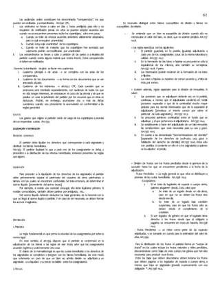 61
Las audiencias orales constituyen los denominados ‘’comparendos’’, los que
pueden serordinarios yextraordinarios. Art.650 CPC.
i. Los ordinarios se llevan a cabo en días y horas prefijados para ello y no
requieren de notificación previa. en ellos se pueden adoptar acuerdos aún
cuando noseencuentren presentes todos loscopartícipes, salvo trescasos:
a. Cuando se trate de revocar acuerdos anteriores válidamente adoptados,
para locual serequiere unanimidad.
b. Cuando laleyexija unanimidad deloscopartícipes.
c. Cuando se trate de materias que los copartícipes han acordado que
solamente podrán sermodificadas por unanimidad.
ii. Los extraordinarios se llevan a cabo a petición de las partes o a iniciativa del
partidor cuando exista alguna materia que revista interés. Estos comparendos
sídebensernotificados.
-Durante latramitación dejuicio sellevan trescuadernos:
i. Cuaderno principal o de actas  se completa con las actas de los
comparendos.
ii. Cuaderno de los documentos  se formacon los documentos que se van
anexando al juicio.
iii. Cuaderno de los incidentes  art.652.2 CPC. Cada cuestión que se
promueva será tramitada separadamente, con audiencia de todos los que
en ella tengan intereses, sin entorpecer el curso de las demás y sin que se
paralice en unas la jurisdicción del partidor por los recursos que en otras se
deduzcan. Podrán, sin embargo, acumularse dos o más de dichas
cuestiones cuando sea procedente la acumulación en conformidad a las
reglas generales
GASTOS
Los gastos que origine la partición serán de cargo de los copartícipes aprorrata
desusrespectivas cuotas. Art.1333.
LIQUIDACIÓN YDISTRIBUCIÓN
NOCIONES GENERALES
El partidor debe liquidar los derechos que correspondan a cada asignatario y
distribuir losbienes hereditarios.
Art.1337. El partidor liquidará lo que a cada uno de los coasignatarios se deba, y
procederá a la distribución de los efectos hereditarios, teniendo presentes las reglas
quesiguen.
LIQUIDACIÓN
Para proceder a la liquidación de los derechos de los asignatarios el partidor
debe primeramente separar el patrimonio del causante de otros patrimonios o
bienes con los cuales se encontrare confundido. Se trataentonces, de determinar el
acervo ilíquido [proveniente delacervo bruto].
Por ejemplo, si existía una sociedad conyugal, ella debe liquidarse primero. Si
existían comunidades, también deben partirse por anticipado, etc..
Del acervo ilíquido deberán deducirse las bajas generales de laherenciacon lo
que se llega al acervo líquido o partible. Y en caso de ser necesario, se deben formar
losacervos imaginarios.
DISTRIBUCIÓN
1.PRINCIPIOS
La regla fundamental es que prima la voluntad de los coasignatarios por sobre la
norma legal.
En este sentido, el art.1334 dispone que el partidor se conformará en la
adjudicación de los bienes a las reglas de este título; salvo que los coasignatarios
acuerden legítima yunánimemente otra cosa.
El objeto de la normativalegal es que las cuotas hereditarias o los derechos de
los asignatarios se completen o integren con los bienes hereditarios. De este modo
que solamente en caso de que un bien no admita división se adjudicará a un
asignatario oseliquidará ysuprecio sedividirá entreloscoasignatarios.
2.REGLAS
Es necesario distinguir entre bienes susceptibles de división y bienes no
susceptibles dedivisión.
- Se entiende que un bien es susceptible de división cuando ella no
menoscabe el valor del bien, es decir, que no acarree perjuicio. Art.1137
no.8.
+Las reglas específicas sonlas siguientes:
i. El partidor guardará, en lo posible, igualdad, adjudicando a
cada uno de los coasignatarios cosas de lamismanaturalezay
calidad. Art.1337 no.7.
ii. En la formación de los lotes o hijuelas se procuraráno sólo la
equivalencia de los mismos, sino también su semejanza.
Art.1337 no.8, 1ªparte.
iii. Los interesados podrán reclamar de la formación de los lotes
ohijuelas.
iv. Los lotes o hijuelas se reparten de común acuerdo y, afaltade
éste,por sorteo.
+ Existen además, reglas especiales para la división de inmuebles. A
saber:
i. Las porciones que se adjudiquen deberán ser, en lo posible,
continuas, a menos que el adjudicatario consienta en recibir
porciones separadas o que de la continuidad resulte mayor
perjuicio para los demás interesados que de la separación al
adjudicatario [prevalece el interés común por sobre el
particular decadaasignatario]. Art.1337 no.3.
ii. Se procurará asimismo continuidad entre el fundo que se
adjudique y elque pertenezca aladjudicatario. Art.1337 no.4.
iii. Se establecerán a favor del adjudicatario de un bien inmueble
las servidumbres que sean necesarias para su uso y goce.
Art.1337 no.5.
iv. En cuanto a las denominada ‘’desmembraciones del dominio’’
[separación de los derechos de usufructo, uso, goce o
habitación del derecho de dominio] Art.1337 no.6, éstas sólo
son posibles siconsiente en ello el o los asignatarios aquienes
selesadjudicó elpredio.
+ División de frutos: son los frutos percibidos desde la apertura de la
sucesión hasta los que se encuentren pendientes a la fecha de la
adjudicación.
- Frutos Percibidos  La regla general es que ellos se distribuyen a
prorrata delascuotas hereditarias. Art.1338 no.3.
-Excepciones:
i. Si se trata de legatarios de especie o cuerpo cierto,
quienes adquieren desde..Esto, salvo que:
a. Se trate de un legado desde un día cierto,
caso en que no se deben los frutos sino
desdeesedía.
b. Se trate de un legado bajo condición
suspensiva, caso en que los frutos sólo se
deben desde el cumplimiento de la
condición.
ii. Si son legados de género en que el legatario tiene
derecho a los frutos desde que el obligado a
pagarlos se encuentra en mora de hacerlo. Art.1338
no.2.
- Frutos Pendientes  se miran como parte de las especies
adjudicadas, y se tomarán en cuenta para la estimación del valor de
ellas.Art.1339.
Para la distribución de los frutos el partidor forma un ‘’cuerpo de
frutos’’ en los cuales incluye los frutos naturales y civiles percibidos,
descontándose como bajas de este cuerpo, los gastos que han sido
necesarios para producir esosfrutos.
Entre las bajas que deben descontarse deben incluirse los frutos
que deben pagarse a los legatarios de especie o cuerpo cierto, a
menos que haya un asignatario gravado expresamente con esa
obligación *.Art.1338 no.4.
 