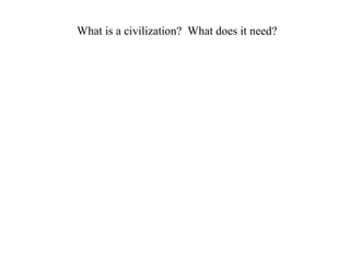 What is a civilization?  What does it need? 