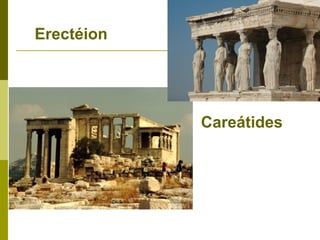 Erectéion
Careátides
 