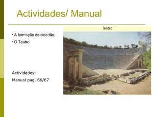 • A formação do cidadão;
• O Teatro
Actividades:
Manual pag. 66/67
Actividades/ Manual
 