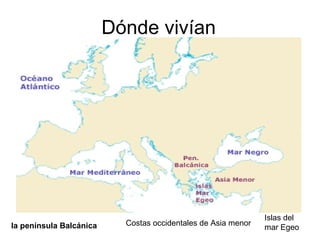 Dónde vivían la península Balcánica                                      Costas occidentales de Asia menor Islas del mar Egeo 