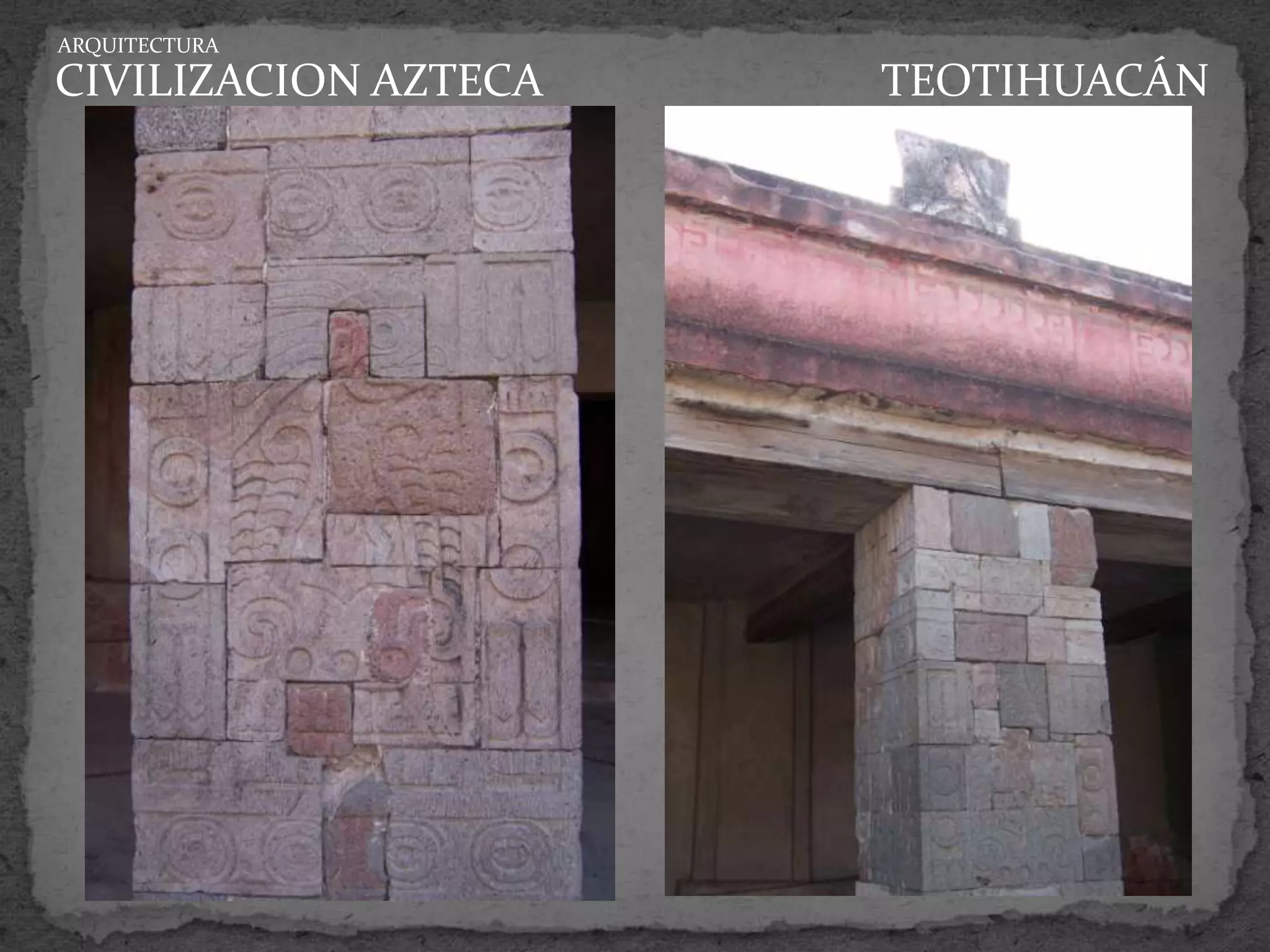 ARQUITECTURA

CIVILIZACION AZTECA   TEOTIHUACÁN
 