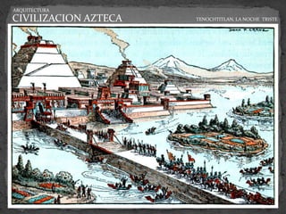 ARQUITECTURA

CIVILIZACION AZTECA   TENOCHTITLAN, LA NOCHE TRISTE
 